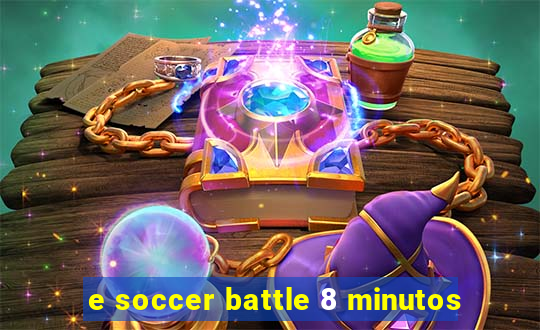 e soccer battle 8 minutos